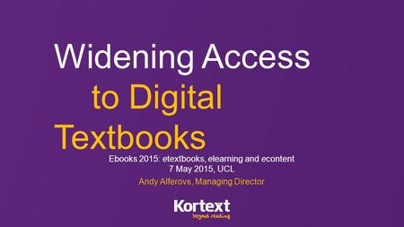 Widening Access to Digital Textbooks Ebooks 2015: etextbooks, elearning and econtent 7 May 2015, UCL Andy Alferovs, Managing Director.