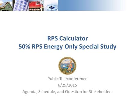 Public Teleconference 6/29/2015 Agenda, Schedule, and Question for Stakeholders RPS Calculator 50% RPS Energy Only Special Study.