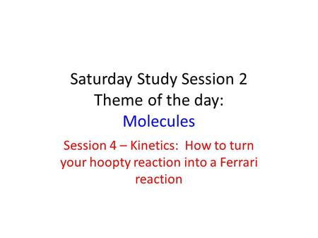 Saturday Study Session 2 Theme of the day: Molecules