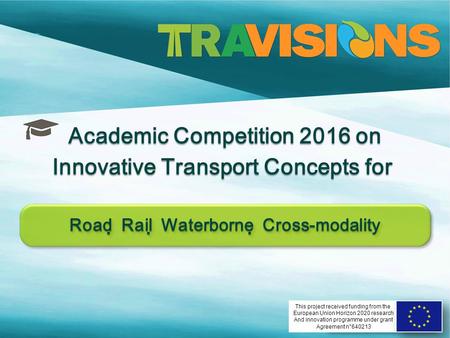 Academic Competition 2016 on Innovative Transport Concepts for Road  Rail  Waterborne  Cross-modality This project received funding from the European.