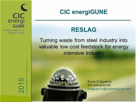 CIC energiGUNE RESLAG Turning waste from steel industry into valuable low cost feedstock for energy intensive industry © CIC energiGUNE. 2015 All rights.