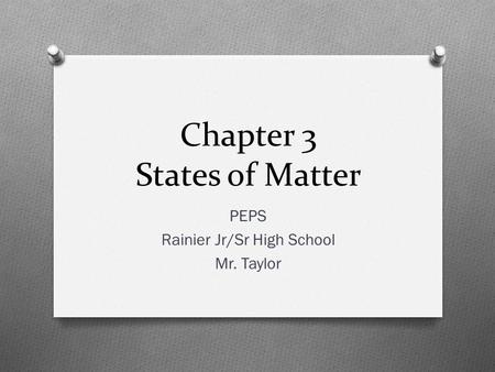 Chapter 3 States of Matter PEPS Rainier Jr/Sr High School Mr. Taylor.