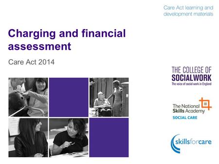 Charging and financial assessment Care Act 2014. Introduction  The local authority may charge people for care and support services, and for arranging.