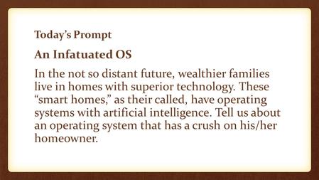 Today’s Prompt An Infatuated OS In the not so distant future, wealthier families live in homes with superior technology. These “smart homes,” as their.