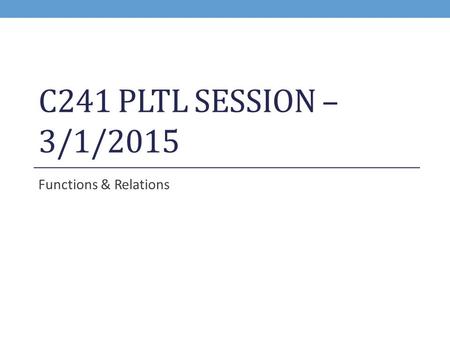 C241 PLTL SESSION – 3/1/2015 Functions & Relations.
