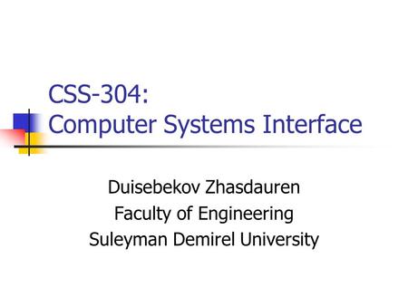 CSS-304: Computer Systems Interface Duisebekov Zhasdauren Faculty of Engineering Suleyman Demirel University.