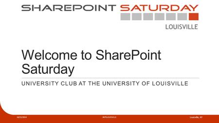 Welcome to SharePoint Saturday UNIVERSITY CLUB AT THE UNIVERSITY OF LOUISVILLE 10/25/2014#SPSLOUISVILLE Louisville, KY.