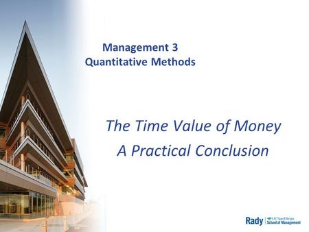 Management 3 Quantitative Methods The Time Value of Money A Practical Conclusion.