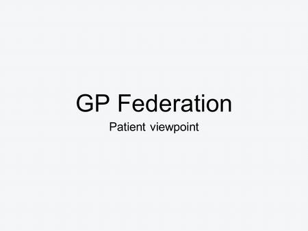 GP Federation Patient viewpoint. What is a Federation Federations are groups of general practices that come together to share responsibility for functions.