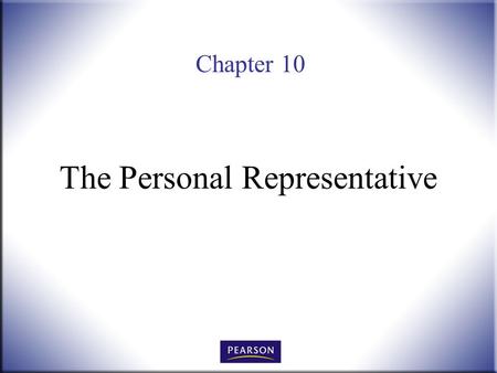 Chapter 10 The Personal Representative. Wills, Trusts, and Estates Administration, 3e Herskowitz 2 © 2011, 2007, 2001 Pearson Higher Education, Upper.