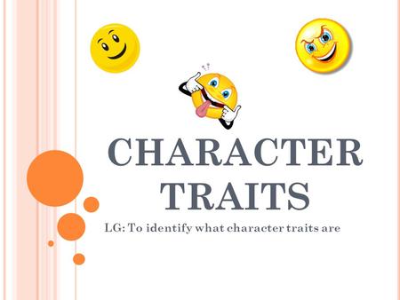 CHARACTER TRAITS LG: To identify what character traits are.