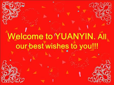 Welcome to YUANYIN. All our best wishes to you!!!.