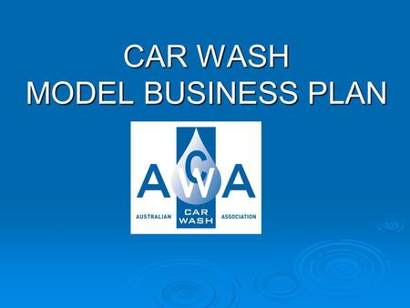 CAR WASH MODEL BUSINESS PLAN. NEW VENTURE….. Why have you chosen this business? What do you need to know? Working through a template will bring you the.