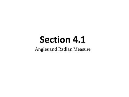 Angles and Radian Measure. 4.1 – Angles and Radian Measure An angle is formed by rotating a ray around its endpoint. The original position of the ray.
