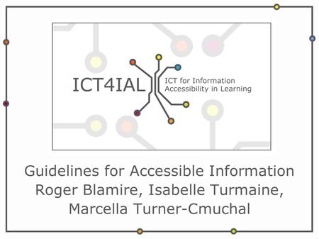 Guidelines for Accessible Information Roger Blamire, Isabelle Turmaine, Marcella Turner-Cmuchal.