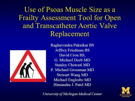 Use of Psoas Muscle Size as a Frailty Assessment Tool for Open and Transcatheter Aortic Valve Replacement Raghavendra Paknikar BS Jeffrey Friedman BS David.