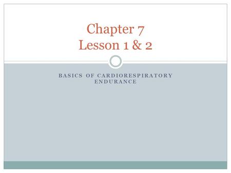 BASICS OF CARDIORESPIRATORY ENDURANCE Chapter 7 Lesson 1 & 2.