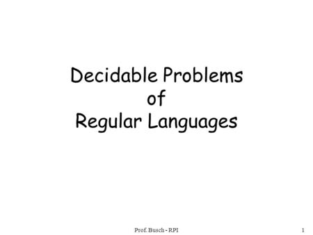 Prof. Busch - RPI1 Decidable Problems of Regular Languages.
