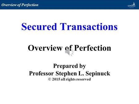 Secured Transactions Overview of Perfection Prepared by Professor Stephen L. Sepinuck © 2015 all rights reserved Overview of Perfection.