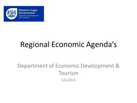 Regional Economic Agenda’s Department of Economic Development & Tourism July 2014.