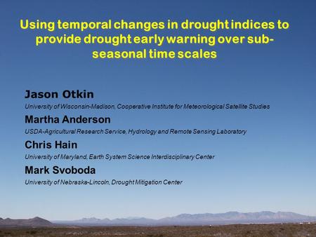 Using temporal changes in drought indices to provide drought early warning over sub- seasonal time scales Jason Otkin University of Wisconsin-Madison,