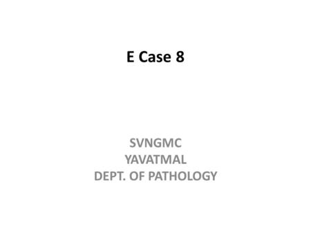 E Case 8 SVNGMC YAVATMAL DEPT. OF PATHOLOGY. CASE HISTORY A 33 year old man presented with extensive skin lesions all over body mainly involving face.