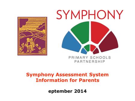 Symphony Assessment System Information for Parents eptember 2014.