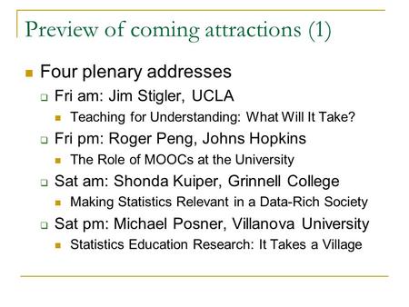 Preview of coming attractions (1) Four plenary addresses  Fri am: Jim Stigler, UCLA Teaching for Understanding: What Will It Take?  Fri pm: Roger Peng,