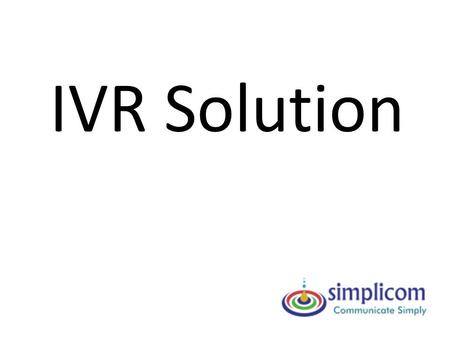 IVR Solution. What is this IVR? Interactive Voice Response (IVR) system helps to migrate from the traditional human-perplexed interactions To Efficient.