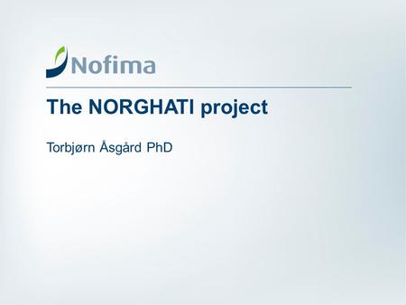 The NORGHATI project Torbjørn Åsgård PhD.