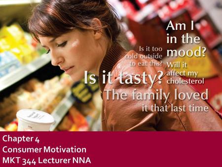 Chapter 4 Consumer Motivation MKT 344 Lecturer NNA