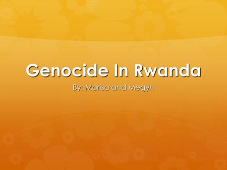 Genocide In Rwanda By: Marisa and Megyn. The Tutsis & The Hutus  -Rwanda was split into parts: the Tutsis and Hutus  -Colonial administration put Tutsis.