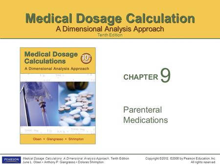 Medical Dosage Calculation Copyright ©2012, ©2008 by Pearson Education, Inc. All rights reserved. Medical Dosage Calculations: A Dimensional Analysis Approach,