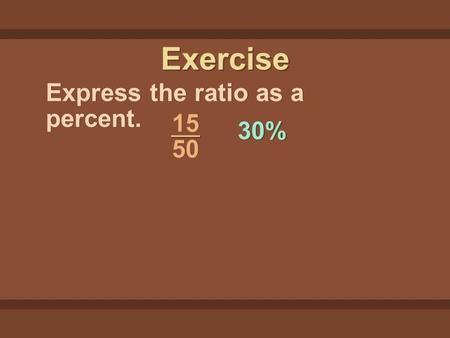 Exercise 30% 15 50 Express the ratio as a percent.