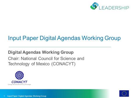 Input Paper Digital Agendas Working Group Digital Agendas Working Group Chair: National Council for Science and Technology of Mexico (CONACYT) Input Paper.