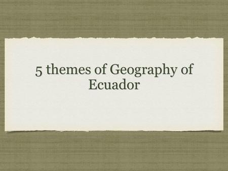 5 themes of Geography of Ecuador