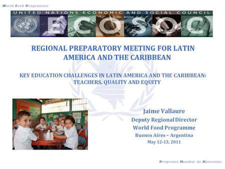 Programa Mundial de Alimentos World Food Programme jerwejrfwdwf REGIONAL PREPARATORY MEETING FOR LATIN AMERICA AND THE CARIBBEAN KEY EDUCATION CHALLENGES.