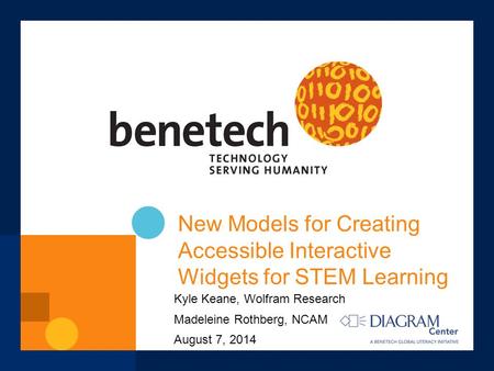 Kyle Keane, Wolfram Research Madeleine Rothberg, NCAM August 7, 2014 New Models for Creating Accessible Interactive Widgets for STEM Learning.