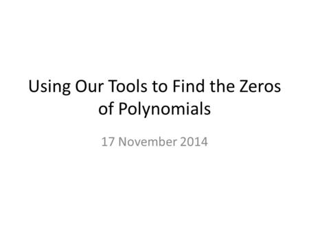 Using Our Tools to Find the Zeros of Polynomials