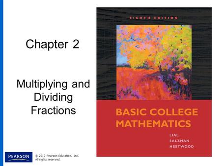 Chapter 2 Multiplying and Dividing Fractions © 2010 Pearson Education, Inc. All rights reserved.