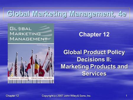 Chapter 12Copyright (c) 2007 John Wiley & Sons, Inc.1 Global Marketing Management, 4e Chapter 12 Global Product Policy Decisions II: Marketing Products.