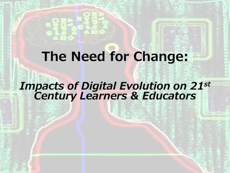 Stephanie A. Hultquist The Need for Change: Impacts of Digital Evolution on 21 st Century Learners & Educators.