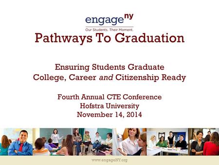 Www.engageNY.org Pathways To Graduation Ensuring Students Graduate College, Career and Citizenship Ready Fourth Annual CTE Conference Hofstra University.