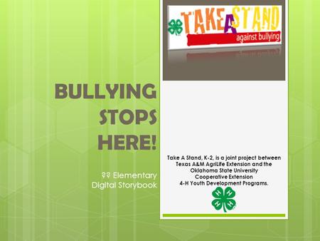 BULLYING STOPS HERE! ?? Elementary Digital Storybook Take A Stand, K-2, is a joint project between Texas A&M AgriLife Extension and the Oklahoma State.