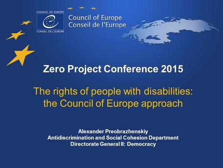 The rights of people with disabilities: the Council of Europe approach Zero Project Conference 2015 The rights of people with disabilities: the Council.