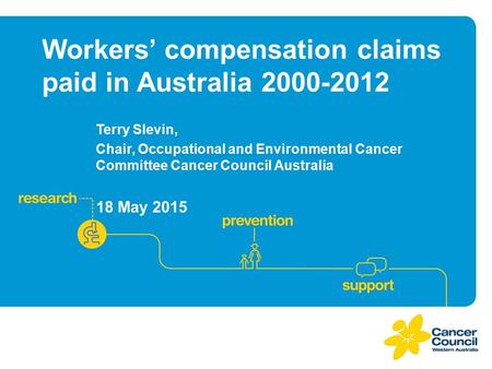 Workers’ compensation claims paid in Australia 2000-2012 Terry Slevin, Chair, Occupational and Environmental Cancer Committee Cancer Council Australia.