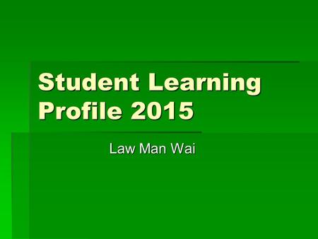 Student Learning Profile 2015 Law Man Wai.