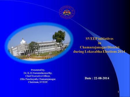 1 SVEEP initiatives in Chamarajanagar District during Lokasabha Elections 2014 Date : 22-08-2014 Presented by, Dr. K.H.Narasimha murthy, Chief Executive.