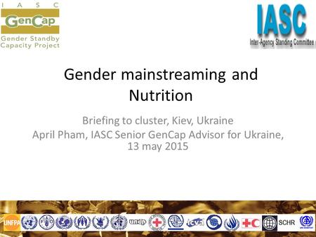 Gender mainstreaming and Nutrition Briefing to cluster, Kiev, Ukraine April Pham, IASC Senior GenCap Advisor for Ukraine, 13 may 2015.
