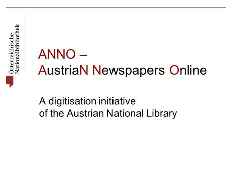ANNO – AustriaN Newspapers Online A digitisation initiative of the Austrian National Library.